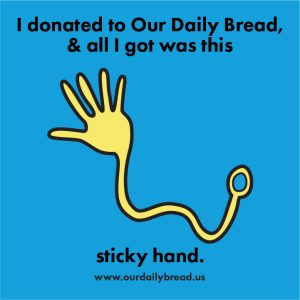 An illustration of a sticky hand, which are those gummy hands that are on a gummy string, and when you smack the hand on a surface, it sticks. The background color is blue. Text above and below reads I donated to our daily bread and all I got was this sticky hand. www.ourdailybread.us